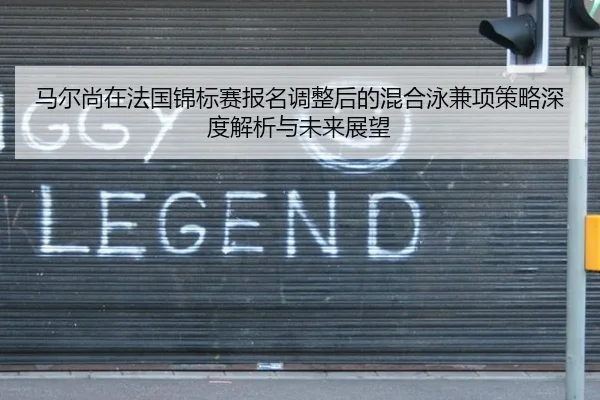马尔尚在法国锦标赛报名调整后的混合泳兼项策略深度解析与未来展望